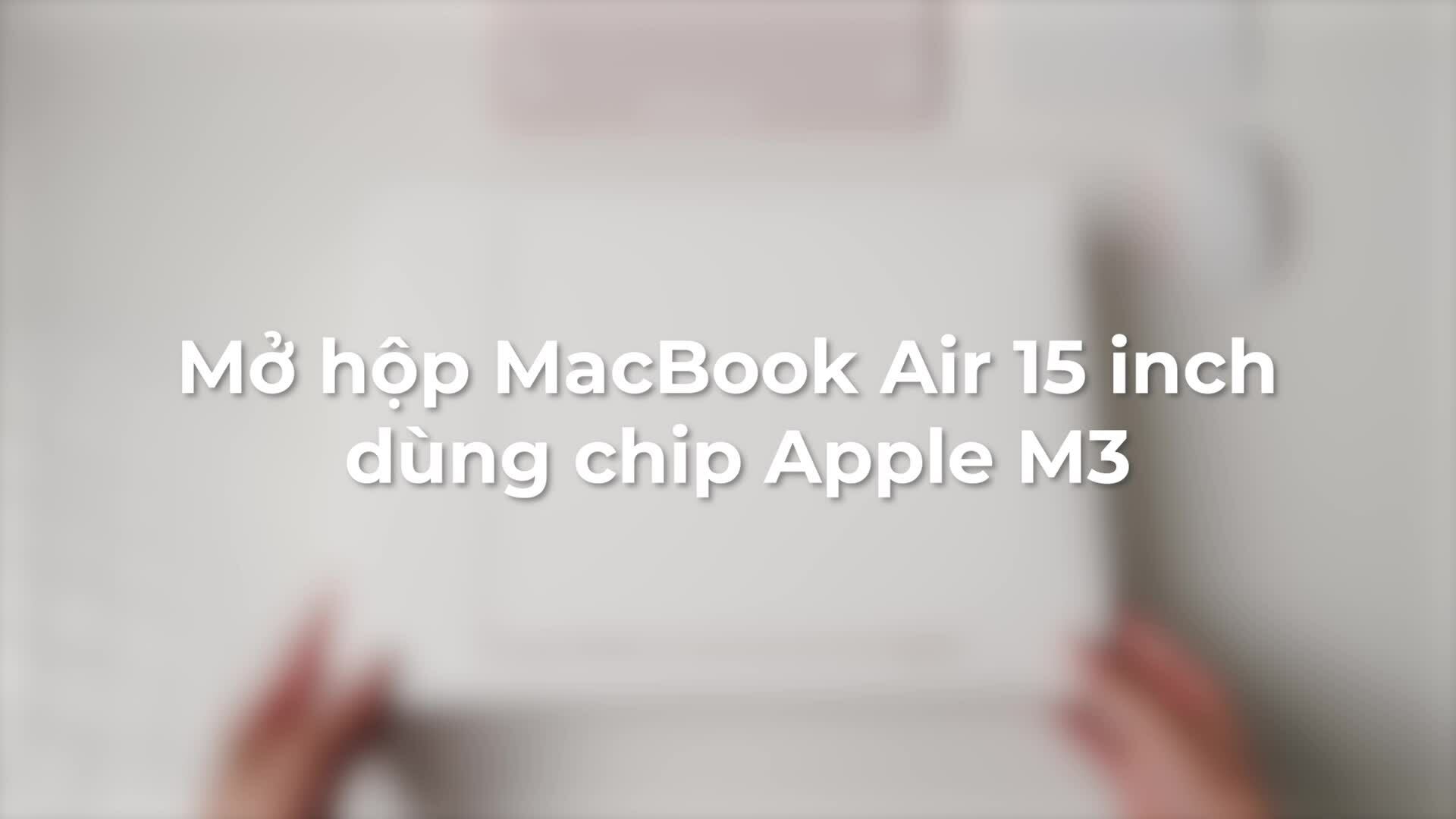 Mở hộp MacBook Air 15 inch dùng chip M3